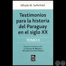 TESTIMONIOS PARA LA HISTORIA DEL PARAGUAY EN EL SIGLO XX - Tomo II - Autor: ALFREDO M. SEIFERHELD - Año 2017